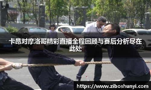 卡昂对摩洛哥精彩直播全程回顾与赛后分析尽在此处
