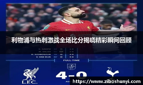 利物浦与热刺激战全场比分揭晓精彩瞬间回顾